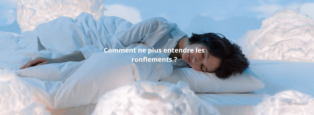 Comment ne plus entendre les ronflements ?